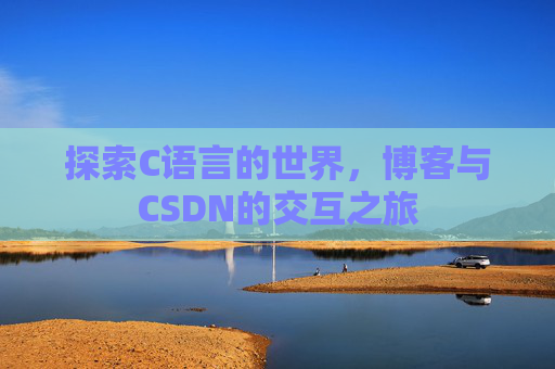 探索C语言的世界,博客与CSDN的交互之旅